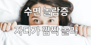 수면 놀람증, 자다가 깜짝 놀라 잠에서 깨는 이유?